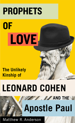Prophets of Love: The Unlikely Kinship of Leonard Cohen and the Apostle Paul Volume 15 - Matthew R. Anderson