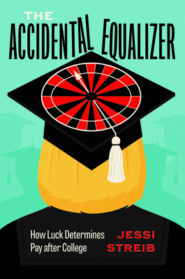 The Accidental Equalizer: How Luck Determines Pay After College - Jessi Streib