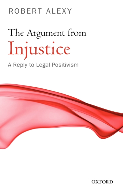 The Argument from Injustice: A Reply to Legal Positivism - Robert Alexy