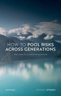 How to Pool Risks Across Generations: The Case for Collective Pensions - Michael Otsuka