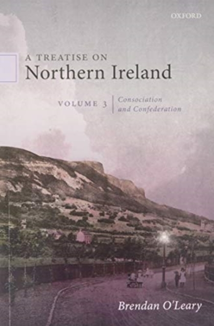 A Treatise on Northern Ireland, Volume III: Consociation and Confederation - Brendan O'leary