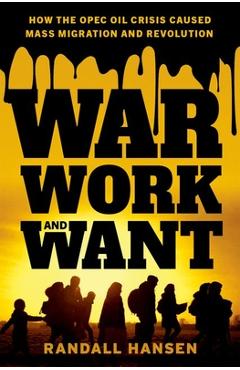 Poza produsului War, Work, and Want: How the OPEC Oil Crisis Caused Mass Migration and Revolution - Randall Hansen