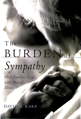 The Burden of Sympathy: How Families Cope with Mental Illness - David A. Karp