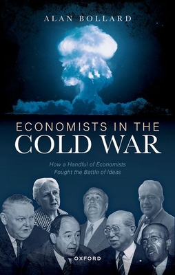 Economists in the Cold War: How a Handful of Economists Fought the Battle of Ideas - Alan Bollard