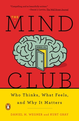 The Mind Club: Who Thinks, What Feels, and Why It Matters - Daniel M. Wegner