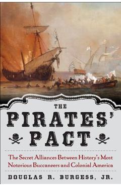 Coperta cărții 'The Pirates' Pact: The Secret Alliances Between History's Most Notorious Buccaneers and Colonial America - Douglas'