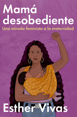 Noncompliant Mom \ Mamá Desobediente: Una Mirada Feminista a la Maternidad - Esther Vivas