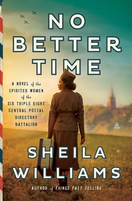 No Better Time: A Novel of the Spirited Women of the 6888 Central Postal Directory Battalion - Sheila Williams