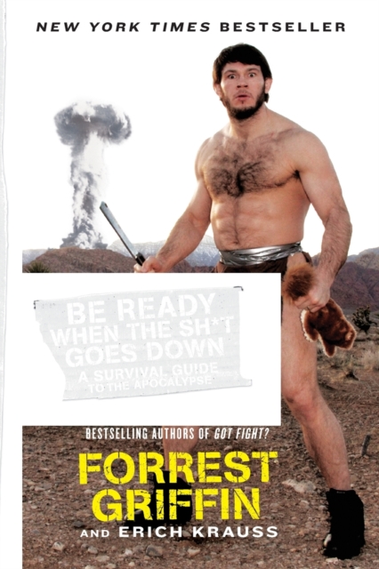Be Ready When the Sh*t Goes Down: A Survival Guide to the Apocalypse - Forrest Griffin