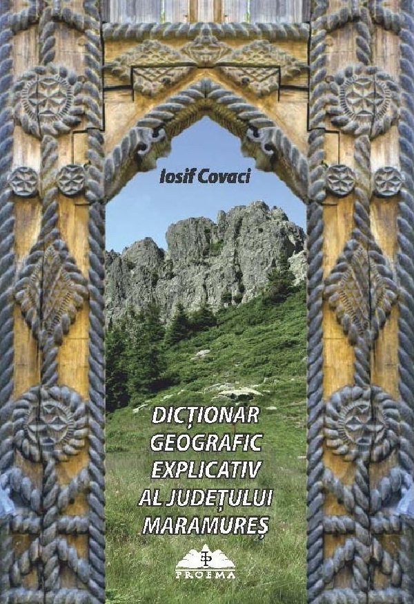 Dictionar geografic explicativ al judetului Maramures - Iosif Covaci
