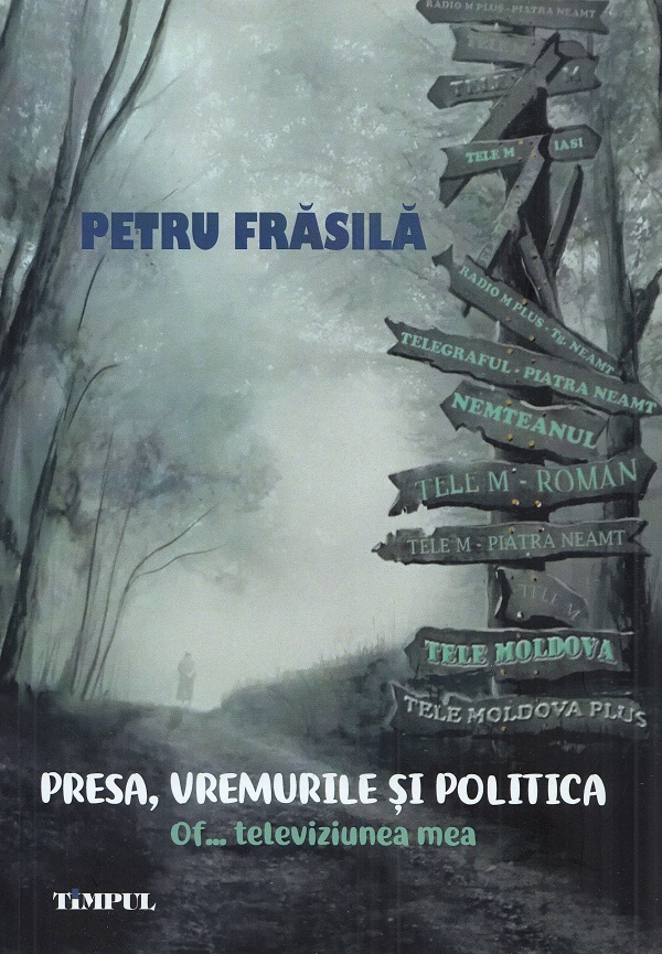 Presa, vremurile si politica. Of... televiziunea mea - Petru Frasila