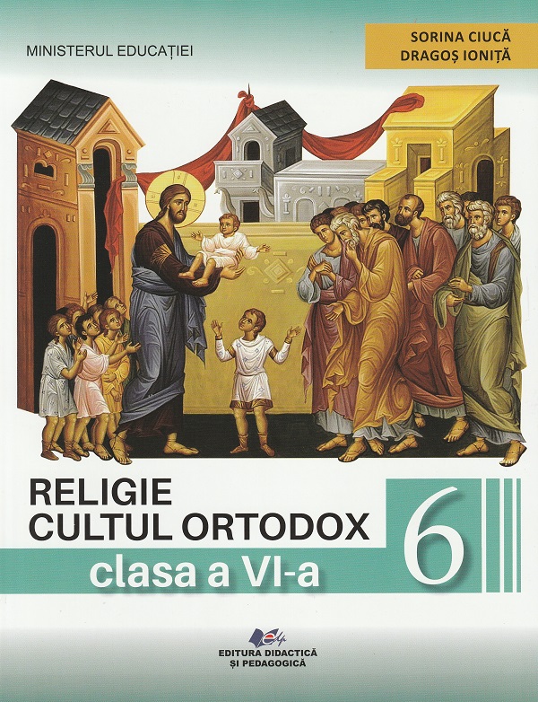 Religie. Cultul ortodox - Clasa 6 - Manual - Sorina Ciuca, Dragos Ionita