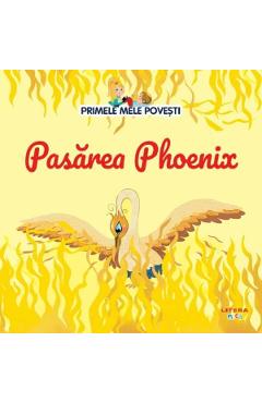 Volumul 57. Primele mele povesti. Pasarea Phoenix