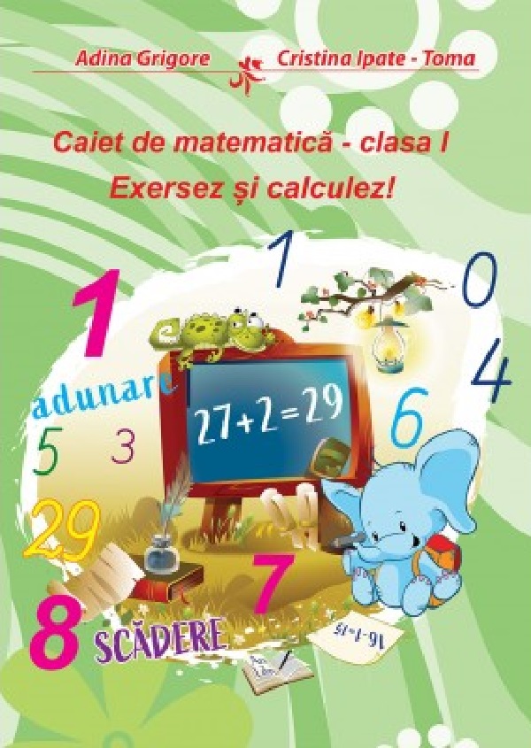 Exersez si calculez! Caiet de matematica - Clasa 1 - Adina Grigore, Cristina Ipate-Toma