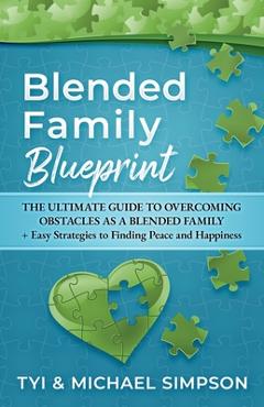 Coperta cărții 'Blended Family Blueprint: The Ultimate Guide to Overcoming Obstacles As a Blended Family + Easy Strategies to Finding'