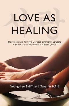 Poza produsului Love As Healing: Documenting a Family's Devoted Emotional Struggle with Functional Movement Disorder (FMD) - Young-hee Shim