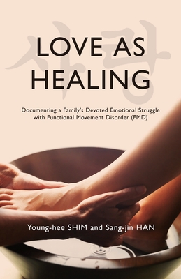 Love As Healing: Documenting a Family's Devoted Emotional Struggle with Functional Movement Disorder (FMD) - Young-hee Shim