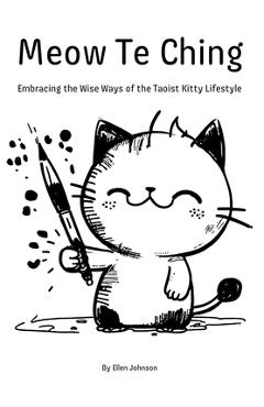 Coperta cărții 'Meow Te Ching: Embracing the Wise Ways of the Taoist Kitty Lifestyle - Ellen Johnson'