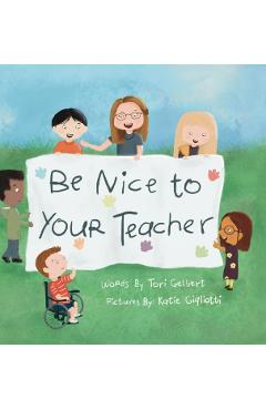 Coperta cărții 'Be Nice to Your Teacher - Tori Gelbert'
