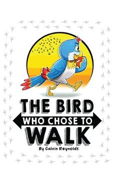 Poza produsului The Bird Who Chose To Walk - Calvin Reynolds