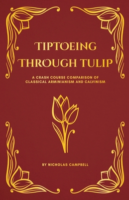 Coperta cărții 'Tiptoeing Through Tulip: A Crash Course Comparison of Classical Arminianism and Calvinism - Nicholas Campbell'