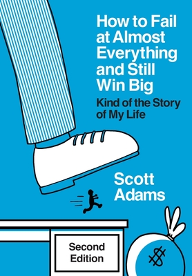 How to Fail at Almost Everything and Still Win Big: Kind of the Story of My Life - Scott Adams