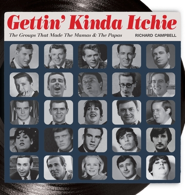 Gettin' Kinda Itchie: The Groups That Made The Mamas & The Papas - Richard B. Campbell