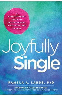 Coperta cărții 'Joyfully Single: A Revolutionary Guide to Enlightenment, Wholeness, and Change - Pamela A. Larde'