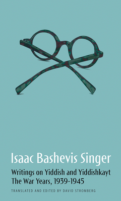 Writings on Yiddish and Yiddishkayt: The War Years, 1939-1945 - Isaac Bashevis Singer