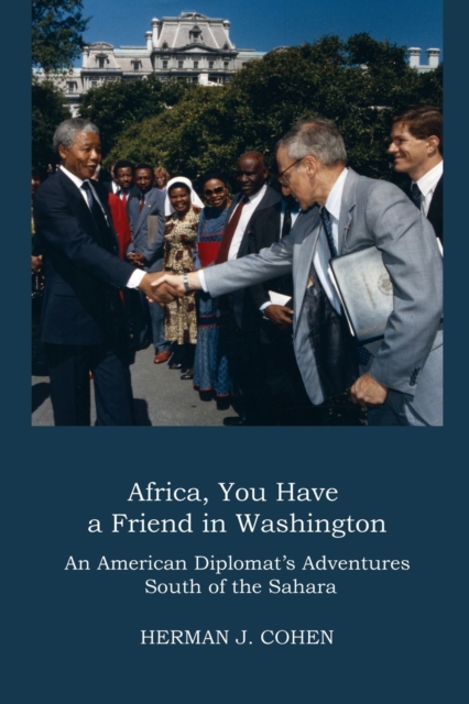 Africa, You Have a Friend in Washington: An American Diplomat's Adventures in Sub-Saharan Africa - Herman J. Cohen