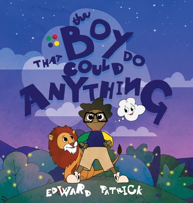 The Boy That Could Do Anything: Motivational Book about Imagination, Courage, and Adventure - Edward Patrick