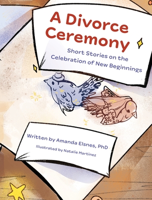 A Divorce Ceremony: Short Stories on the Celebration of New Beginnings - Amanda Elsnes