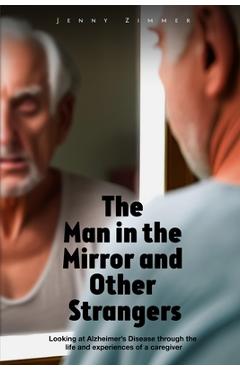 Coperta cărții 'The Man In the Mirror and Other Strangers: Looking at Alzheimer's Disease through the Life and Experiences of a'