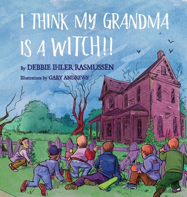I Think My Grandma is a Witch!! - Debbie Ihler Rasmussen