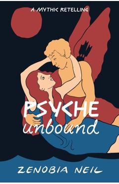 Psyche Unbound: A Mythic Retelling - Zenobia Neil