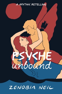 Coperta cărții 'Psyche Unbound: A Mythic Retelling - Zenobia Neil'