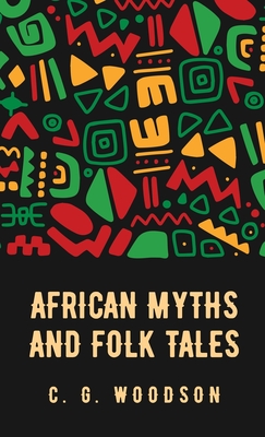 African Myths and Folk Tales: Carter Godwin Woodson - Carter Godwin Woodson