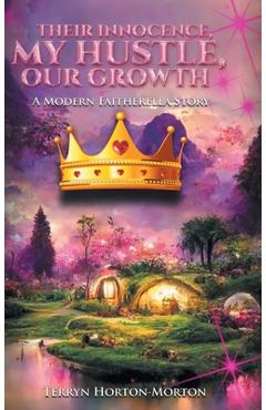 Coperta cărții 'Their Innocence, My Hustle, Our Growth: A Modern Faitherella Story - Terryn Horton-morton'