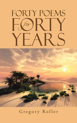 Forty Poems for Forty Years - Gregory Roller