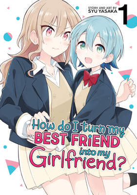 How Do I Turn My Best Friend Into My Girlfriend? Vol. 1 - Syu Yasaka