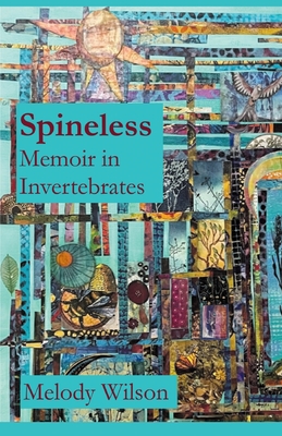Spineless: Memoir in Invertebrates - Melody Wilson