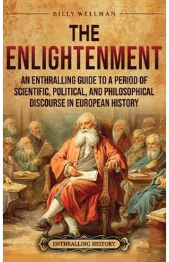 Coperta cărții 'The Enlightenment: An Enthralling Guide to a Period of Scientific, Political, and Philosophical Discourse in European'