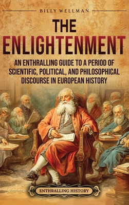 Coperta cărții 'The Enlightenment: An Enthralling Guide to a Period of Scientific, Political, and Philosophical Discourse in European'