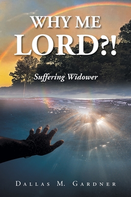 Coperta cărții 'Why Me Lord?!: Suffering Widower - Dallas M. Gardner'