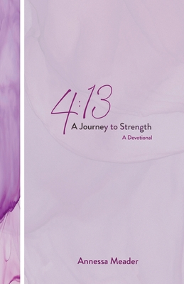 4: 13: A Journey to Strength, A Devotional - Annessa Meader