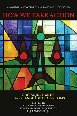 How We Take Action: Social Justice in PK-16 Language Classrooms - Kelly Frances Davidson