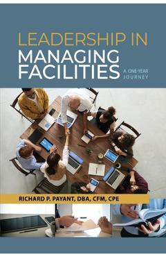 Coperta cărții 'Leadership in Managing Facilities: A One-Year Journey - Richard P. Payant'