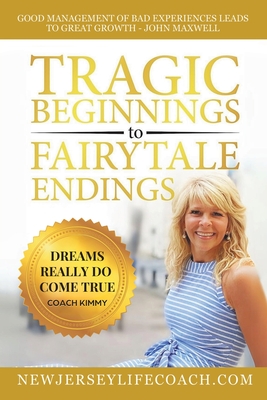 Tragic Beginnings to Fairytale Endings: Dreams Really Do Come True - Kim Constantineau