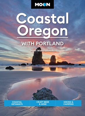 Moon Coastal Oregon: Scenic Drives, Marine Wildlife, Historic Towns - Matt Wastradowski