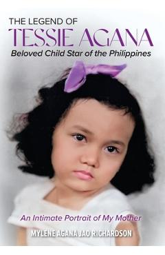 Coperta cărții 'The Legend of Tessie Agana Beloved Child Star of the Philippines: An Intimate Portrait of My Mother - Mylene Agana Jao'